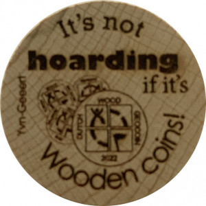 It’s not hoarding if it’s Wooden coins!