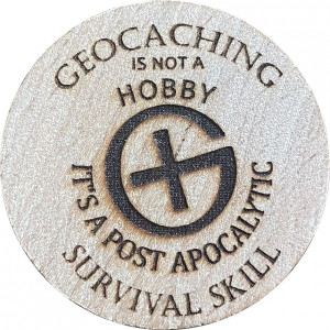  GEOCACHING IS NOT A HOBBY IT'S A POSL-APOCALYPTIC SURVIVAL SKILL 